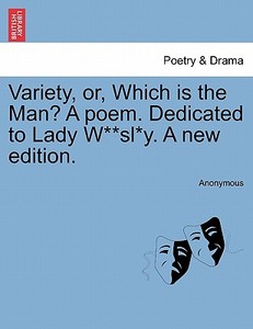 Variety, Or, Which Is The Man? A Poem. Dedicated To Lady W**sl*y. A New Edition. di Anonymous edito da British Library, Historical Print Editions