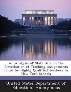 An Analysis Of State Data On The Distribution Of Teaching Assignments Filled By Highly Qualified Teachers In New York Schools edito da Bibliogov