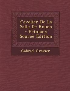 Cavelier de La Salle de Rouen di Gabriel Gravier edito da Nabu Press
