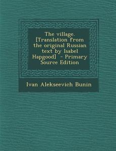 The Village. [Translation from the Original Russian Text by Isabel Hapgood] di Ivan Alekseevich Bunin edito da Nabu Press