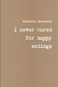 I never cared for happy endings di Madeline D. edito da Lulu.com