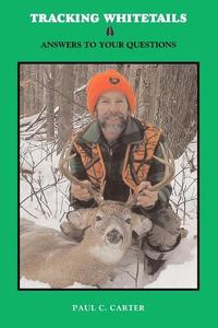Tracking Whitetails: Answers to Your Questions di Paul Carter edito da Booksurge Publishing
