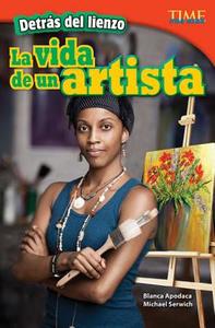 Detras de Lienzo: La Vida de Un Artista (Behind the Canvas: An Artist's Life) (Spanish Version) (Advanced) di Blanca Apodaca edito da SHELL EDUC PUB