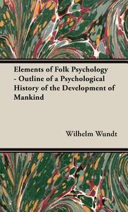 Elements of Folk Psychology - Outline of a Psychological History of the Development of Mankind di Wilhelm Wundt edito da Blakiston Press