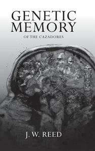 Genetic Memory Of The Cazadores di J W Reed edito da Trafford Publishing