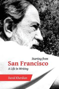 Starting from San Francisco: A Life in Writing di David Kherdian edito da Createspace Independent Publishing Platform