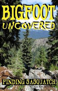 Bigfoot Uncovered: Finding Sasquatch di Gary Swanson, Wendy Swanson edito da Createspace Independent Publishing Platform
