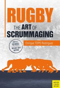 Rugby: The Art of Scrummaging: A History, a Manual and a Law Dissertation on the Rugby Scrum di Enrique Topo Rodriguez edito da MEYER & MEYER SPORT