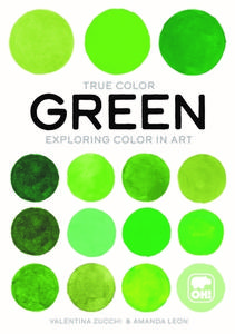 True Color: Green: Exploring Color in Art di Giovanna Ranaldi edito da ORANGE HIPPO