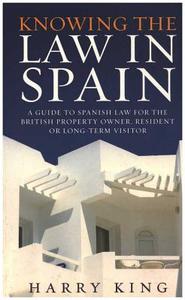 Knowing the Law in Spain: A Guide to Spanish Law for the British Property Owner, Resident or Long-Term Visitor di Harry King edito da How to Books