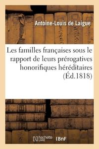 Les Familles Francaises Considerees Sous Le Rapport De Leurs Prerogatives Honorifiques Hereditaires di DE LAIGUE-A-L edito da Hachette Livre - BNF