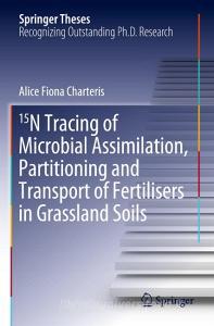 15N Tracing of Microbial Assimilation, Partitioning and Transport of Fertilisers in Grassland Soils di Alice Fiona Charteris edito da Springer International Publishing