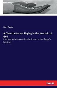A Dissertation on Singing in the Worship of God di Dan Taylor edito da hansebooks