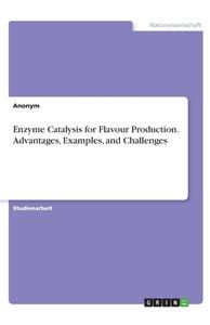 Enzyme Catalysis for Flavour Production. Advantages, Examples, and Challenges di Anonym edito da GRIN Verlag