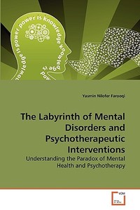 The Labyrinth of Mental Disorders and Psychotherapeutic Interventions di Yasmin Nilofer Farooqi edito da VDM Verlag
