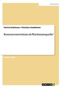 Ressourcenreichtum als Wachstumsquelle? di Patrick Kuhlmann, Christian Siedelhofer edito da GRIN Publishing