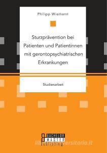 Sturzprävention bei Patienten und Patientinnen mit gerontopsychiatrischen Erkrankungen di Philipp Wiemann edito da Bachelor + Master Publishing