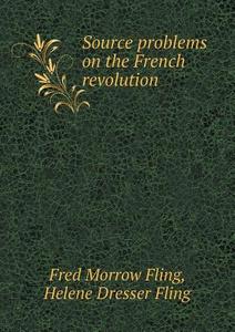 Source Problems On The French Revolution di Fred Morrow Fling, Helene Dresser Fling edito da Book On Demand Ltd.