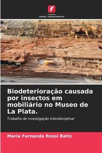 Biodeterioração causada por insectos em mobiliário no Museo de La Plata. di Maria Fernanda Rossi Batiz edito da Edições Nosso Conhecimento