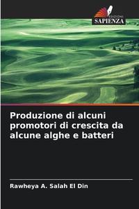 Produzione di alcuni promotori di crescita da alcune alghe e batteri di Rawheya A. Salah El Din edito da Edizioni Sapienza