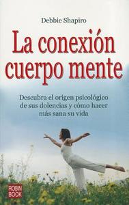 La Conexion Cuerpo Mente = The Bodymind Workbook di Debbie Shapiro edito da Ediciones Robinbook