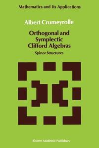 Orthogonal and Symplectic Clifford Algebras di A. Crumeyrolle edito da Springer Netherlands