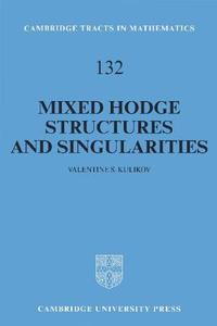 Mixed Hodge Structures and Singularities di Valentine S. Kulikov edito da Cambridge University Press