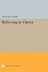 Believing in Opera di Tom Sutcliffe edito da Princeton University Press