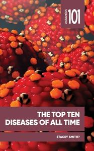 The Top Ten Diseases Of All Time di Professor Stacey Smith? edito da University Of Ottawa Press