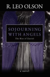 Sojourning with Angels: The Rise of Zazriel di R. Leo Olson edito da Faith & Fiction