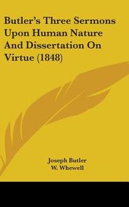 Butler's Three Sermons Upon Human Nature And Dissertation On Virtue (1848) di Joseph Butler edito da Kessinger Publishing Co