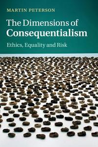 The Dimensions of Consequentialism di Martin Peterson edito da Cambridge University Press