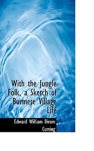 With The Jungle Folk, A Sketch Of Burmese Village Life di Edward William Dirom Cuming edito da Bibliolife