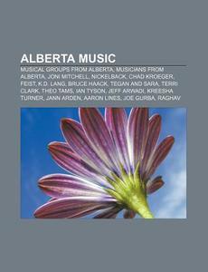 Alberta Music: Musical Groups From Alber di Source Wikipedia edito da Books LLC, Wiki Series