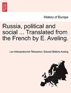 Russia, political and social ... Translated from the French by E. Aveling. Vol. i di Lev Aleksandrovich Tikhomirov, Edward Bibbins Aveling edito da British Library, Historical Print Editions