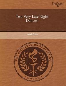 Two Very Late Night Dances. di Asaf Peres edito da Proquest, Umi Dissertation Publishing