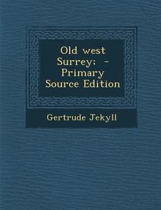 Old West Surrey; di Gertrude Jekyll edito da Nabu Press