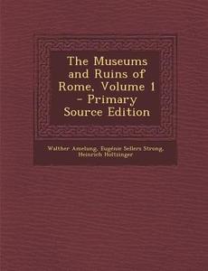 The Museums and Ruins of Rome, Volume 1 - Primary Source Edition di Walther Amelung, Eugenie Sellers Strong, Heinrich Holtzinger edito da Nabu Press