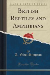 British Reptiles And Amphibians (classic Reprint) di A Nicol Simpson edito da Forgotten Books