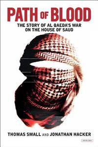 Path of Blood: The Story of Al Qaeda's War on the House of Saud di Thomas Small, Jonathan Hacker edito da OVERLOOK PR