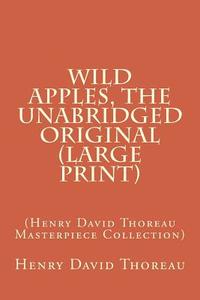 Wild Apples, the Unabridged Original: (Henry David Thoreau Masterpiece Collection) di Henry David Thoreau edito da Createspace
