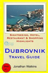 Dubrovnik Travel Guide: Sightseeing, Hotel, Restaurant & Shopping Highlights di Jonathan Watkins edito da Createspace