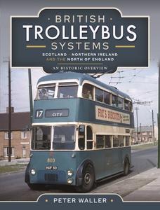 British Trolleybus Systems - Scotland, Northern Ireland and the North of England: An Historic Overview di Peter Waller edito da PEN & SWORD TRANSPORT