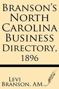 Branson's North Carolina Business Directory, 1896 di Levi Branson edito da Windham Press