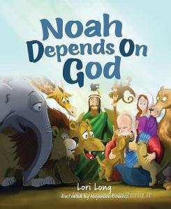 Noah Depends on God di Lori Long edito da MASCOT BOOKS