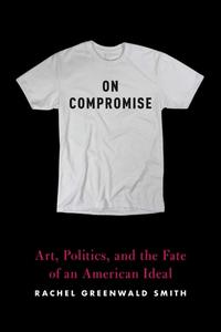 On Compromise: Essays on Art and Democracy di Rachel Greenwald Smith edito da GRAY WOLF PR