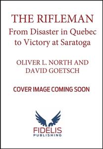 The Rifleman: From Disaster in Quebec to Victory at Saratoga di Oliver L. North, David Goetsch edito da FIDELIS PUB
