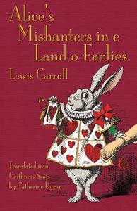 Alice's Mishanters in e Land o Farlies: Alice's Adventures in Wonderland in Caithness Scots di Lewis Carroll edito da EVERTYPE