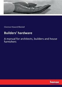 Builders' hardware di Clarence Howard Blackall edito da hansebooks