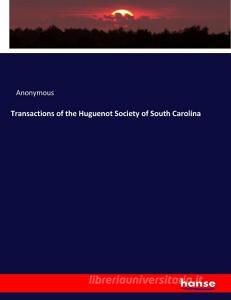 Transactions of the Huguenot Society of South Carolina di Anonymous edito da hansebooks
